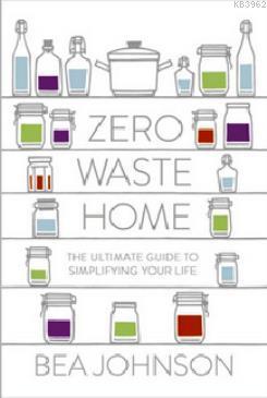 Zero Waste Home: The Ultimate Guide to Simplifying Your Life Bea Johns